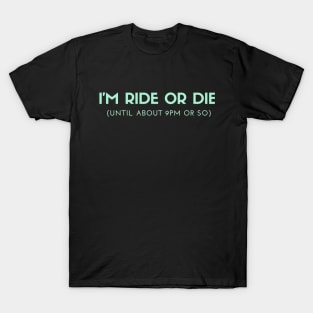 Funny I'm Ride or Die Until About 9PM Or So T-Shirt